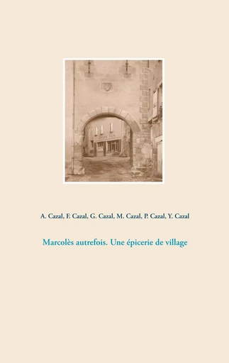 Marcolès autrefois. Une épicerie de village - Pierre Cazal, Françoise Cazal, Albert Cazal, Germaine Cazal, Yvonne Cazal, Mathilde Cazal - BOOKS ON DEMAND