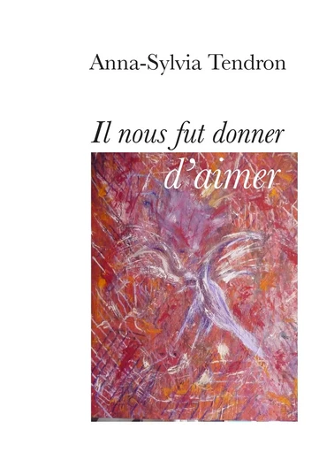 IL NOUS FUT DONNE D'AIMER - Anna Sylvia Tendron-Mirabile - BOOKS ON DEMAND