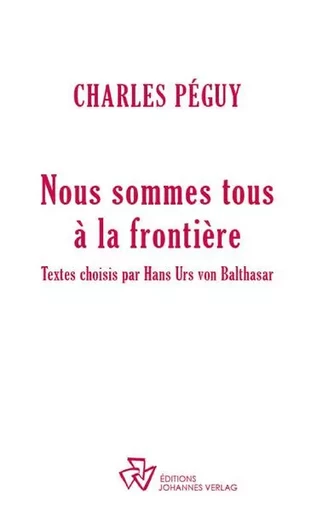 Nous sommes tous à la frontière - Charles Péguy,  HANS URS VON BALTHASAR - JOHANNES VERLAG