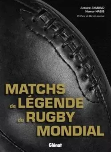 Les matches de légende du rugby mondial - Antoine Aymond, Nemer Habib - GLENAT