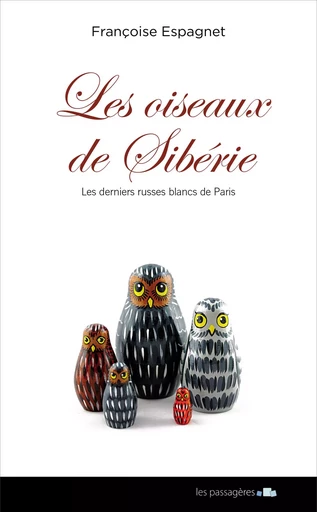 Les oiseaux de Sibérie - les derniers Russes blancs de Paris - Françoise Espagnet - LES PASSAGERES