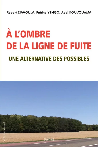 A l'ombre de la ligne de fuite. Une alternative des possibles - Robert ZIAVOULA, Patrice Yengo, Abel Kouvouama - PAARI