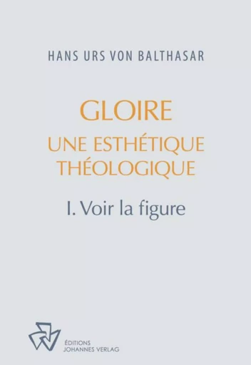 Gloire, une esthétique théologique tome 1 -  HANS URS VON BALTHASAR,  Givord Robert (trad.) - JOHANNES VERLAG