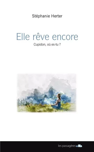 Elle rêve encore - Cupidon, où es-tu ? - Stéphanie Herter - LES PASSAGERES