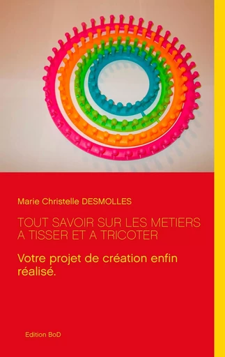 Tout savoir sur les métiers à tisser et à tricoter - Marie Christelle Desmolles - BOOKS ON DEMAND