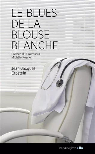 Le blues de la blouse blanche - conversation d'un médecin avec sa maladie - Jean-Jacques Erbstein - LES PASSAGERES