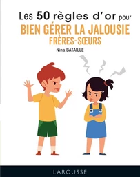 50 règles d'or pour bien gérer la jalousie frères-soeurs