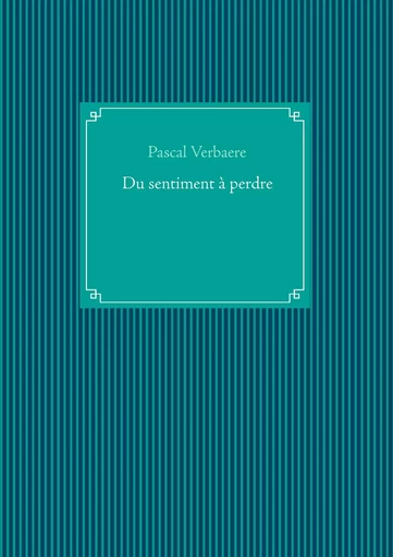 Du sentiment à perdre - Pascal Verbaere - BOOKS ON DEMAND