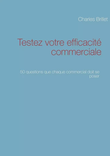 Testez votre efficacité commerciale - Charles Brillet - BOOKS ON DEMAND