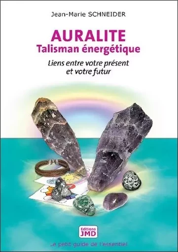 Auralite - Talisman énergétique - Liens entre votre présent et votre futur - Jean-Marie Schneider - JMD EDITIONS