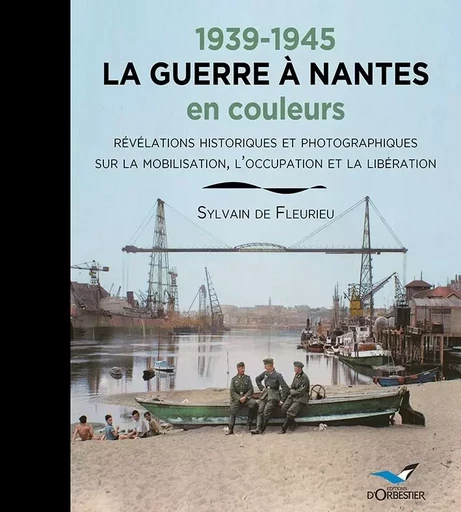 1939-1945 LA GUERRE A NANTES en couleurs - Sylvain de Fleurieu - D'ORBESTIER EDITIONS