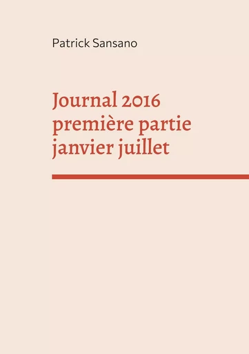 Journal 2016 première partie janvier juillet - Patrick Sansano - BOOKS ON DEMAND