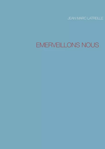 Emerveillons Nous - Jean Marc Latreille - BOOKS ON DEMAND