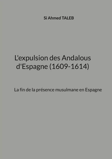 L'expulsion des Andalous d'Espagne (1609-1614) - Si Ahmed Taleb - BOOKS ON DEMAND