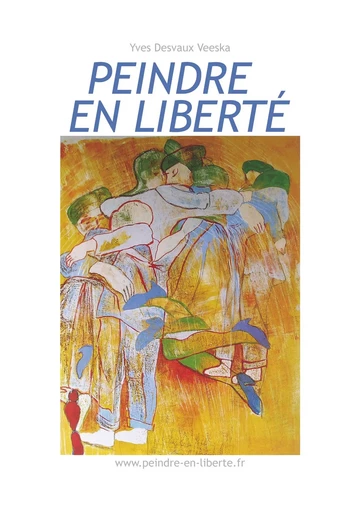 Peindre en liberté n°1 - Yves Desvaux Veeska - BOOKS ON DEMAND