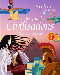 Secrets d'histoire junior - Si les grandes civilisations m'étaient contées