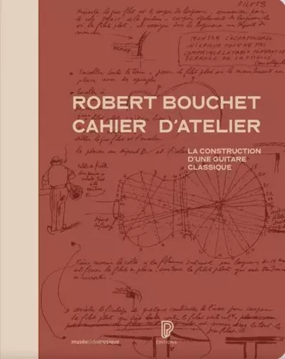 Robert Bouchet cahier d'atelier - La construction d'une guitare classique - Robert Bouchet - Philharmonie de Paris