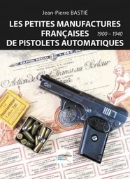 Les petites manufactures françaises de pistolets automatiques 1900-1940