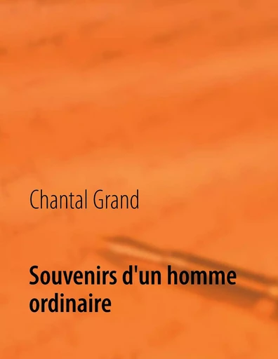 SOUVENIRS D UN HOMME ORDINAIRE - Chantal Grand - BOOKS ON DEMAND