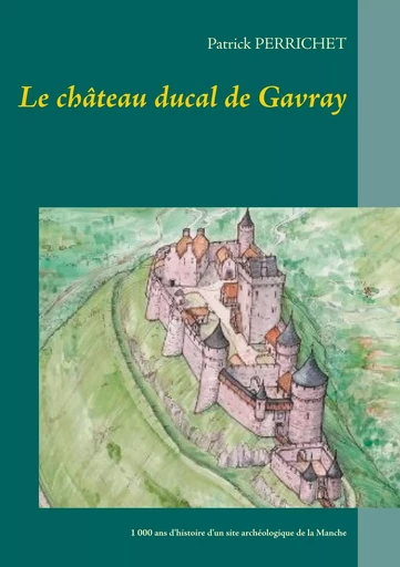 Le château ducal de Gavray - Patrick Perrichet - BOOKS ON DEMAND