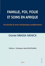 Famille, Foi, Folie et Soins en Afrique. Une pluralité de recours thérapeutiques complémentaires