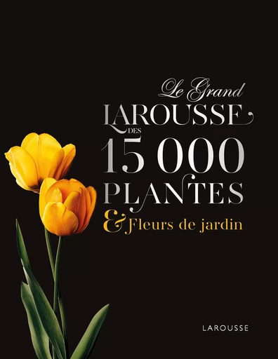 Le Grand Larousse des 15000 plantes et fleurs de jardin -  Collectif - LAROUSSE