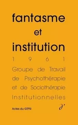 Fantasme et institution (Actes du GTPSI, vol. 4)