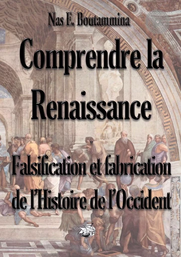 Comprendre la Renaissance - Falsification et fabrication de l'Histoire de l'Occident - Nas E. Boutammina - BOOKS ON DEMAND