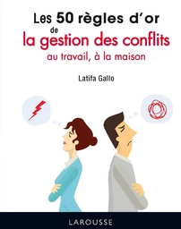 Les 50 règles d'or de la gestion des conflits au travail, à la maison