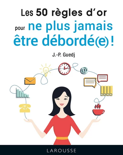 Les 50 règles d'or pour ne plus jamais être débordé(e) ! - Jean-Paul GUEDJ - LAROUSSE