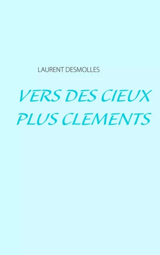 Vers des cieux plus cléments - Laurent Desmolles - BOOKS ON DEMAND