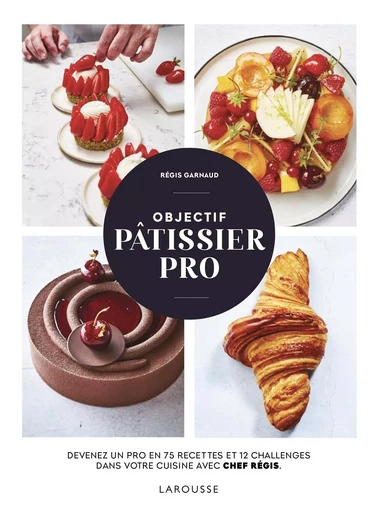 Objectif pâtissier pro -  Chef Régis - LAROUSSE