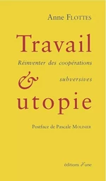 Travail et utopie. Réinventer des coopérations subversives