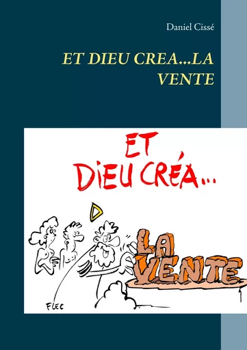 Et dieu créa...la vente - Daniel Cisse - BOOKS ON DEMAND