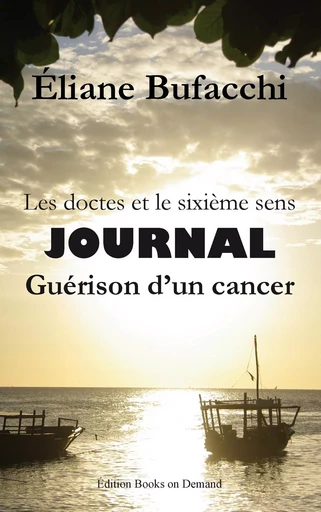 Les doctes et le sixième sens, journal, guérison d'un cancer - Eliane Bufacchi - BOOKS ON DEMAND