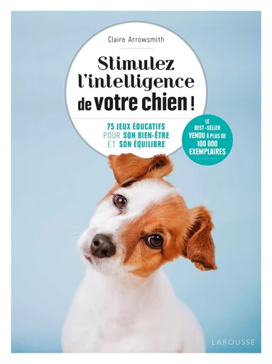 Stimulez l'intelligence de votre chien - Claire Arrowsmith - LAROUSSE