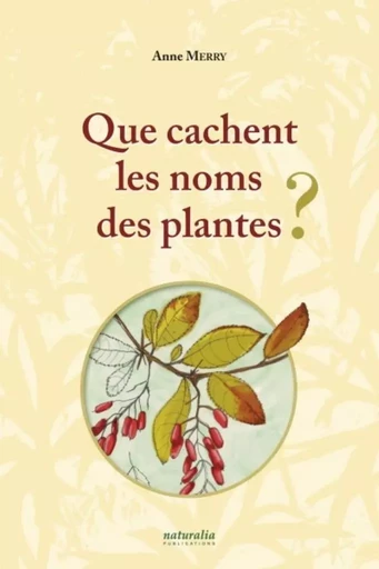 Que cachent les noms des plantes ? (T. I) - Anne Merry - NATURALIA