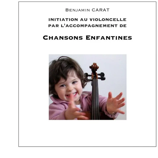 Initiation au violoncelle par l'accompagnement de chansons enfantines - Benjamin Carat - BOOKS ON DEMAND