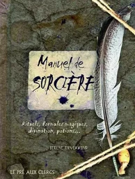 Le manuel de sorcière - Rituels, Formules magiques, divination, potions...