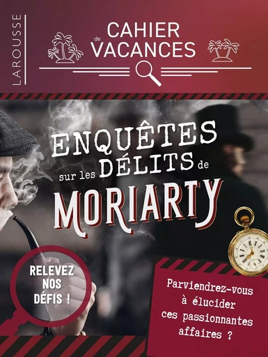 Cahier de vacances Enquêtes sur les crimes de Moriarty - Gilles Saint-Martin - LAROUSSE