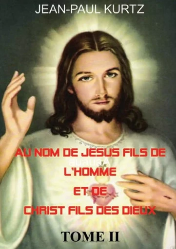 Au Nom de Jésus Fils de l'Homme et de Christ Fils des Dieux -Tome 2 - Jean-Paul Kurtz - BOOKS ON DEMAND