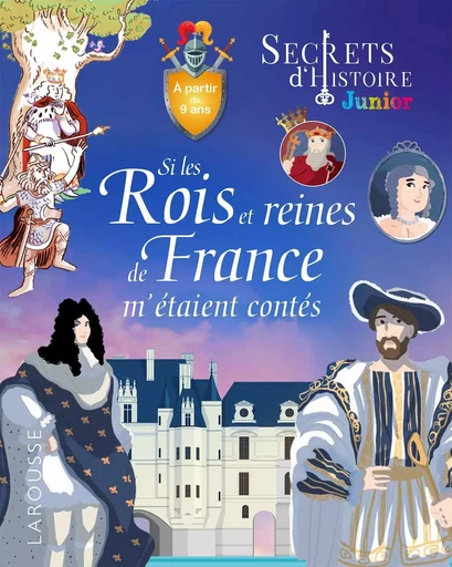 Secrets d'histoire - Si les rois et reines de France m'étaient contés - Lisa Guisquier, Johann Le Berre, Pascal PHAN - LAROUSSE