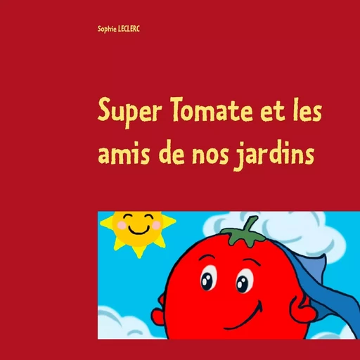 Super Tomate et les amis de nos jardins - Sophie Leclerc - BOOKS ON DEMAND