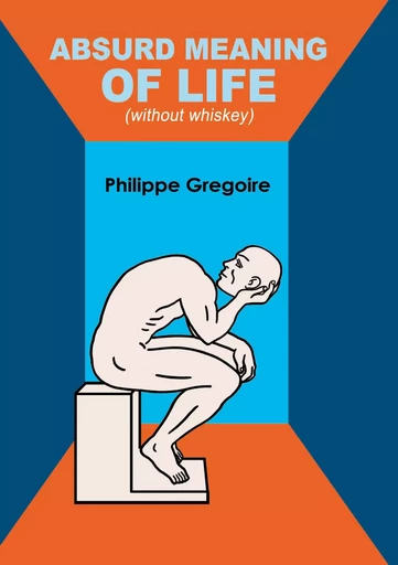 Absurd meaning of life (without whiskey) - Philippe Gregoire - BOOKS ON DEMAND