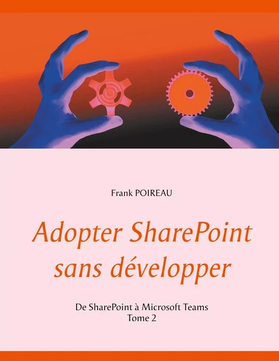 Adopter SharePoint sans développer - Frank Poireau - BOOKS ON DEMAND