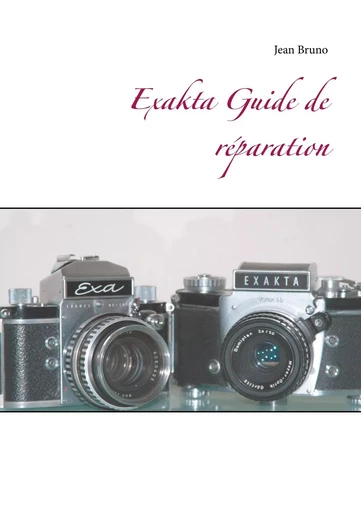 Exakta  Guide de réparation - Jean Bruno - BOOKS ON DEMAND