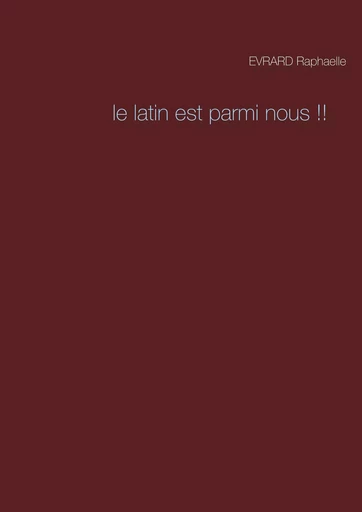 Le latin est parmi nous !! - Raphaelle Evrard - BOOKS ON DEMAND