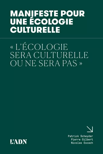 Manifeste pour une Écologie culturelle - Patrick Scheyder, Pierre Gilbert, Nicolas Escach - L ADN