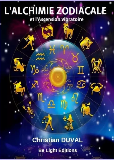 L'Alchimie zodiacale et l'ascension vibratoire - Duval Christian - BE LIGHT