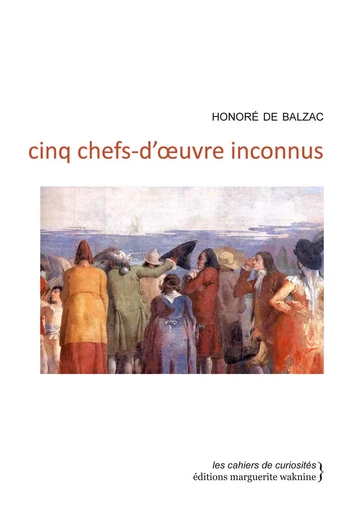 Cinq chefs-d’œuvre inconnus - Honoré de Balzac - Marguerite Waknine Éditions